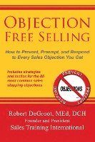 bokomslag Objection Free Selling: How to Prevent, Preempt, and Respond to Every Sales Objection You Get