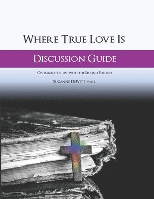 Where True Love Is Discussion Guide: A Workbook for Discussion Group Leaders 1