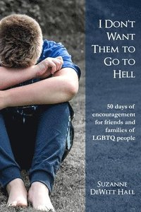 bokomslag I Don't Want Them to Go to Hell: 50 days of encouragement for friends and families of LGBTQ people
