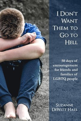 I Don't Want Them to Go to Hell: 50 days of encouragement for friends and families of LGBTQ people 1