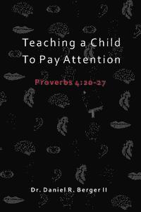 Teaching A Child to Pay Attention: Proverbs 4:20-27 1