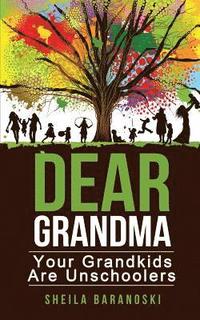 bokomslag Dear Grandma: Your Grandkids Are Unschoolers