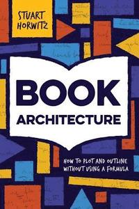 bokomslag Book Architecture: How to Plot and Outline Without Using a Formula