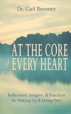 At the Core of Every Heart: Reflections, Insight, and Practices for Waking Up and Living Free 1