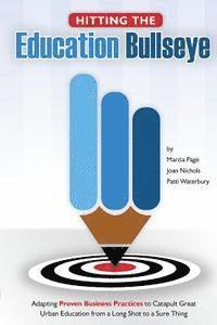 Hitting the Education Bullseye: Adapting Proven Business Practices to Catapult Great Urban Education from a Long Shot to a Sure Thing 1