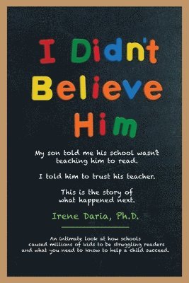 bokomslag I Didn't Believe Him: My son told me his school wasn't teaching him to read. I told him to trust his teacher. This is the story of what happ