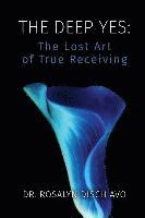 bokomslag The Deep Yes: The Lost Art of True Receiving