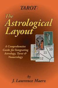 bokomslag Tarot: The Astrological Layout: A Comprehensive Guide for Integrating Astrology, Tarot & Numerology