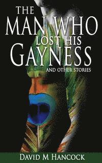 The Man Who Lost His Gayness: and other stories 1