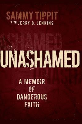 Jerry B. Jenkins, Sammy Tippit - Unashamed: A Memoir of Dangerous Faith, Häftad