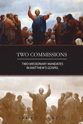 James I. Fazio - Two Commissions: Two Missionary Mandates in Matthew's Gospel, Häftad