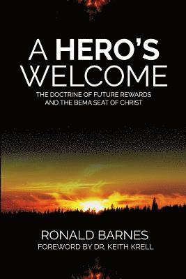 Ronald Barnes - A Hero's Welcome: The Doctrine of Future Rewards and the Bema Seat of Christ, Häftad