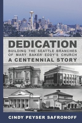Cindy Peyser Safronoff - Dedication: Building the Seattle Branches of Mary Baker Eddy's Church, A Centennial Story - Part 1: 1889 to 1929, Häftad