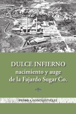 bokomslag Dulce infierno: Nacimiento y auge de la Fajardo Sugar Co.