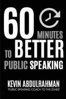 60 Minutes to Better Public Speaking: Get Better. Deliver Better. Feel Better.