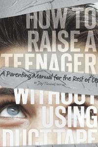 bokomslag How to Raise a Teenager Without Using Duct Tape