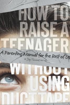 bokomslag How to Raise a Teenager Without Using Duct Tape