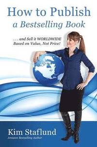 bokomslag How to Publish a Bestselling Book ... and Sell It Worldwide Based on Value, Not Price!