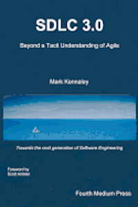 bokomslag Sdlc 3.0: Beyond a Tacit Understanding of Agile: Towards the Next Generation of Software Engineering