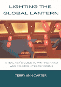 Lighting the Global Lantern: A Teacher's Guide to Writing Haiku and Related Literary Forms
