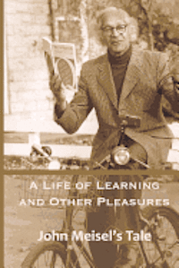 bokomslag A Life of Learning and Other Pleasures: John Meisel's Tale