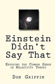 Don Griffin - Einstein Didn't Say That: Exposing the Common Sense in Relativity Theory, Häftad