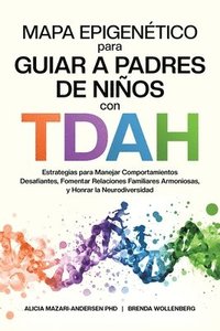 bokomslag Mapa Epigenético para Guiar a Padres de Niños con TDAH Estrategias para Manejar Comportamientos Desafiantes, Fomentar Relaciones Familiares Armoniosas