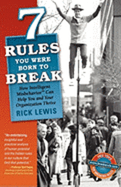 7 Rules You Were Born to Break: How Intelligent Misbehavior Can Help You and Your Organization Thrive 1