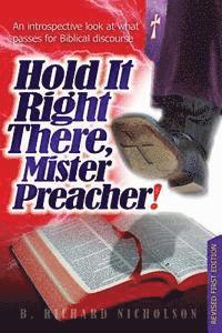 Hold It Right There, Mister Preacher!: An introspective look at what passes for Biblical discourse - Current Edition 1