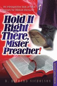 Hold It Right There, Mister Preacher!: An introspective look at what passes for Biblical discourse - Current Edition