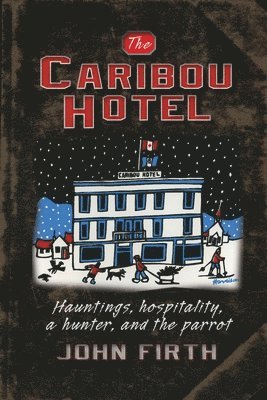 The Caribou Hotel: Hauntings, hospitality, a hunter and the parrot 1