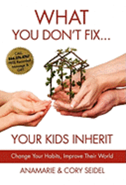 bokomslag What You Don't Fix... Your Kids Inherit