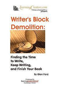 Writer's Block Demolition: Finding the Time to Write, Keeping Writing, and Finish Your Book
