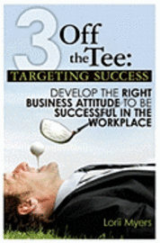 bokomslag 3 Off the Tee: Targeting Success: Develop the Right Business Attitude to Be Successful in the Workplace