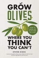 Steven Biggs - Grow Olives Where You Think You Can't: How to Grow an Olive Tree in a Pot, Häftad