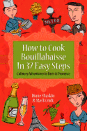 Mark Craft, Diane Shaskin - How to Cook Bouillabaisse in 37 Easy Steps: Culinary Adventures in Paris and Provence, Häftad
