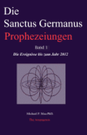 bokomslag Die Sanctus Germanus Prophezeiungen Band 1: Die Ereignisse bis zum Jahr 2012