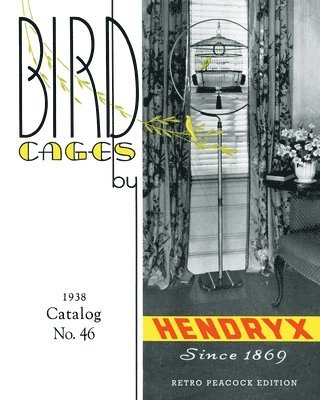 bokomslag Bird Cages by Hendryx (Retro Peacock Edition, 1938): 1938 Catalog No. 46