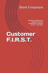 bokomslag Customer F.I.R.S.T.: Managing customers and suppliers to deliver professional, responsive service - every time.
