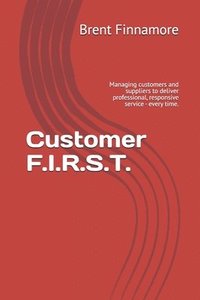 bokomslag Customer F.I.R.S.T.: Managing customers and suppliers to deliver professional, responsive service - every time.