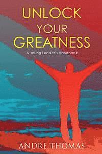 Unlock Your Greatness: A Young Leaders Handbook 1