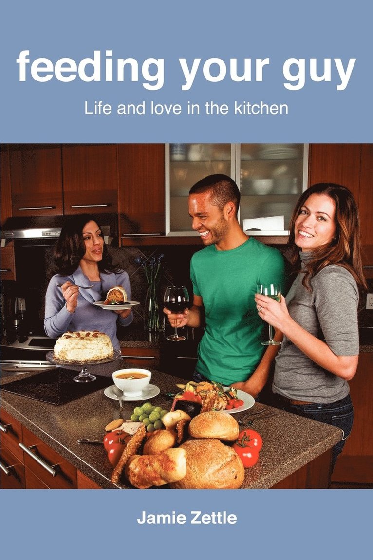 Feeding Your Guy Life and Love in the Kitchen 1