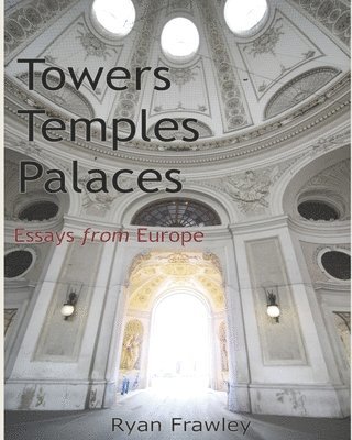 Towers Temples Palaces: Essays From Europe 1