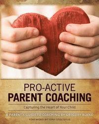 bokomslag Pro-Active Parent Coaching: Capturing the Heart of Your Child A Parent's Guide to Coaching