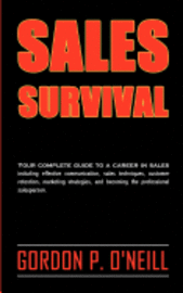Gordon P. O'Neill - Sales Survival: Your complete guide to a career in sales, including effective communication, sales techniques, customer retention, mar, Häftad