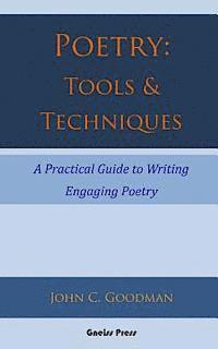 John C. Goodman - Poetry: Tools & Techniques: A Practical Guide to Writing Engaging Poetry, Häftad