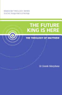 bokomslag The Future King is Here: The Theology of Matthew: Kingdom Theology Series