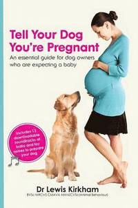 bokomslag Tell Your Dog You're Pregnant: An Essential Guide for Dog Owners Who Are Expecting a Baby