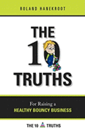 The Ten Truths for Raising a Healthy Bouncy Business: A Business book for people who 'get stuff done' 1