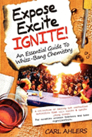 bokomslag Expose, Excite, Ignite!: An Essential Guide to Whizz-Bang Chemistry